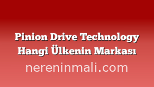 Pinion Drive Technology Hangi Ülkenin Markası