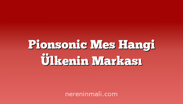 Pionsonic Mes Hangi Ülkenin Markası