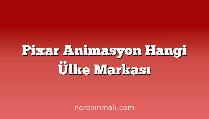 Pixar Animasyon Hangi Ülke Markası