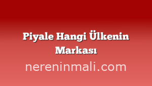 Piyale Hangi Ülkenin Markası