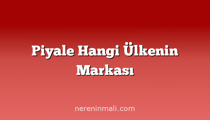 Piyale Hangi Ülkenin Markası