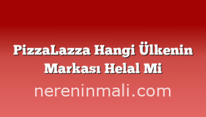 PizzaLazza Hangi Ülkenin Markası Helal Mi