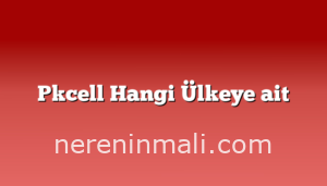 Pkcell Hangi Ülkeye ait