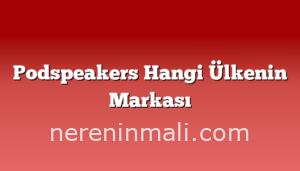 Podspeakers Hangi Ülkenin Markası