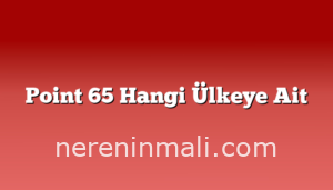 Point 65 Hangi Ülkeye Ait