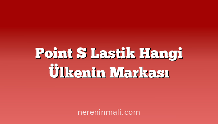 Point S Lastik Hangi Ülkenin Markası