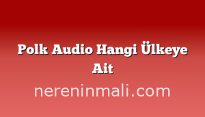 Polk Audio Hangi Ülkeye Ait