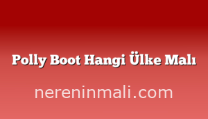 Polly Boot Hangi Ülke Malı