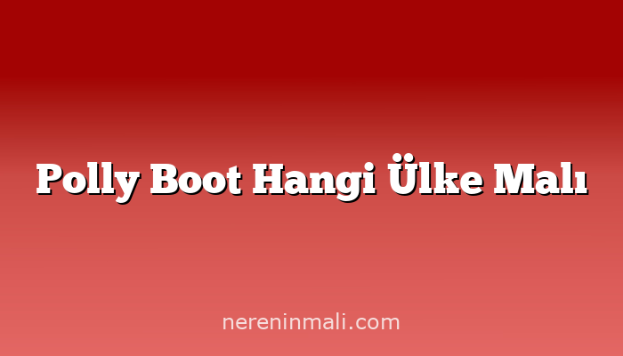 Polly Boot Hangi Ülke Malı