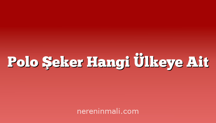 Polo Şeker Hangi Ülkeye Ait