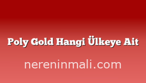 Poly Gold Hangi Ülkeye Ait