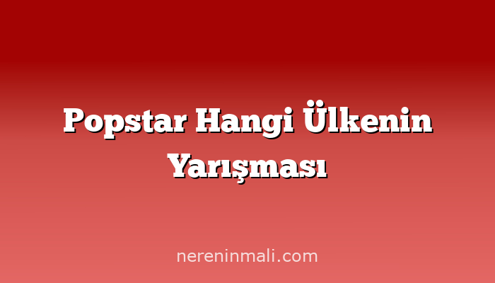 Popstar Hangi Ülkenin Yarışması