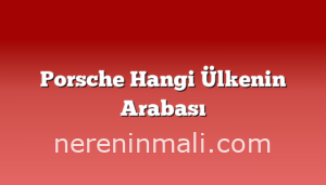 Porsche Hangi Ülkenin Arabası