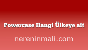 Powercase Hangi Ülkeye ait