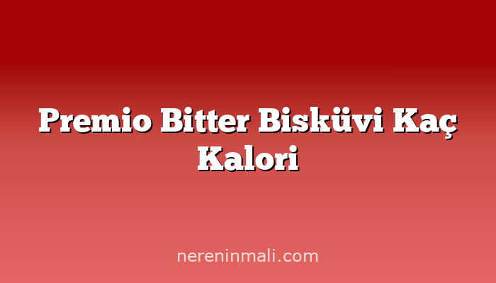 Premio Bitter Bisküvi Kaç Kalori