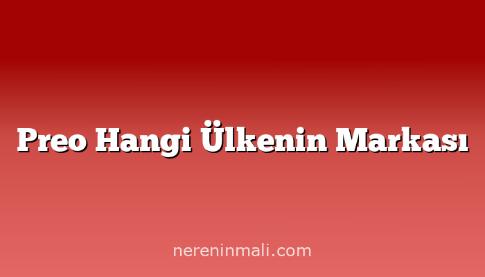 Preo Hangi Ülkenin Markası