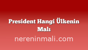 President Hangi Ülkenin Malı