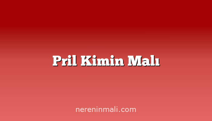 Pril Kimin Malı