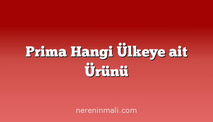 Prima Hangi Ülkeye ait Ürünü