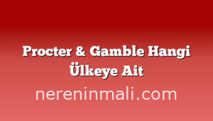 Procter & Gamble Hangi Ülkeye Ait