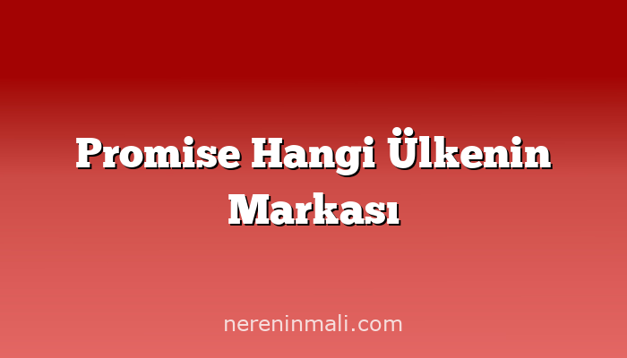 Promise Hangi Ülkenin Markası