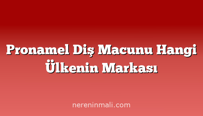 Pronamel Diş Macunu Hangi Ülkenin Markası