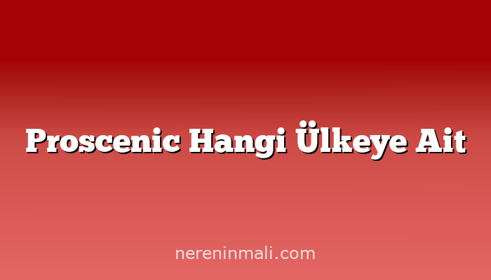 Proscenic Hangi Ülkeye Ait