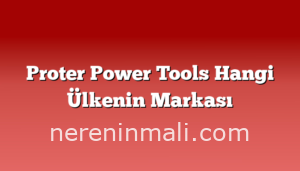 Proter Power Tools Hangi Ülkenin Markası