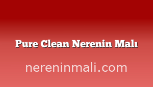 Pure Clean Nerenin Malı