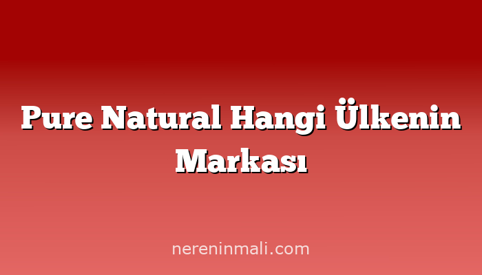 Pure Natural Hangi Ülkenin Markası