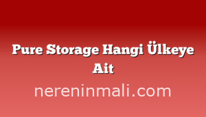 Pure Storage Hangi Ülkeye Ait