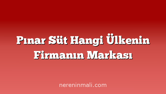 Pınar Süt Hangi Ülkenin Firmanın Markası