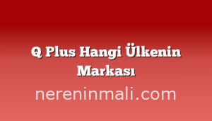 Q Plus Hangi Ülkenin Markası