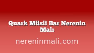 Quark Müsli Bar Nerenin Malı