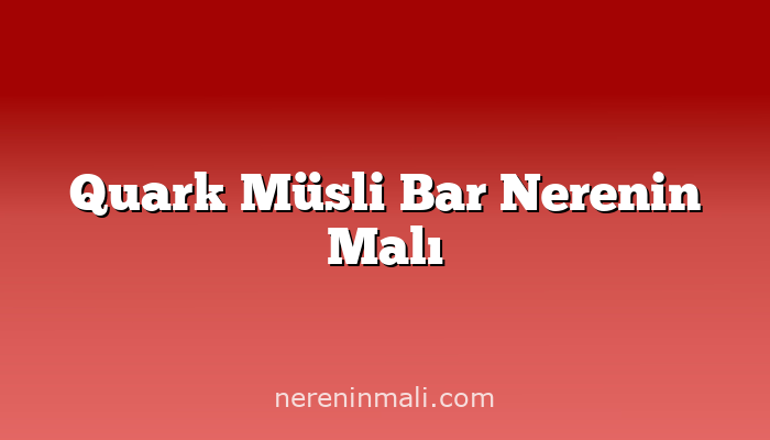 Quark Müsli Bar Nerenin Malı