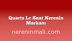 Quartz Lc Saat Nerenin Markası