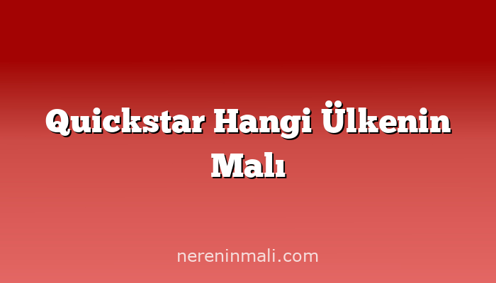 Quickstar Hangi Ülkenin Malı