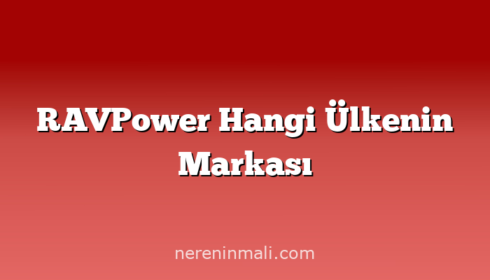 RAVPower Hangi Ülkenin Markası