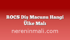 ROCS Diş Macunu Hangi Ülke Malı