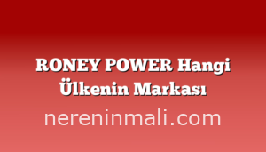 RONEY POWER Hangi Ülkenin Markası