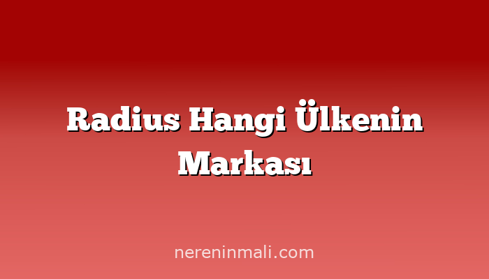 Radius Hangi Ülkenin Markası