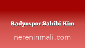 Radyospor Sahibi Kim