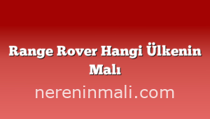 Range Rover Hangi Ülkenin Malı