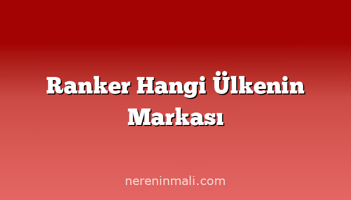 Ranker Hangi Ülkenin Markası