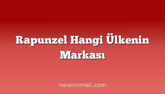 Rapunzel Hangi Ülkenin Markası