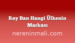 Ray Ban Hangi Ülkenin Markası