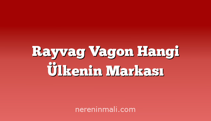 Rayvag Vagon Hangi Ülkenin Markası