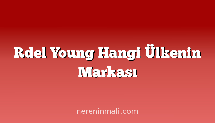 Rdel Young Hangi Ülkenin Markası