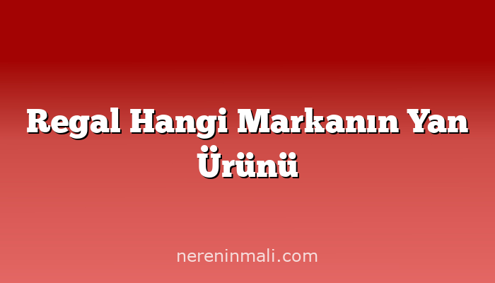 Regal Hangi Markanın Yan Ürünü