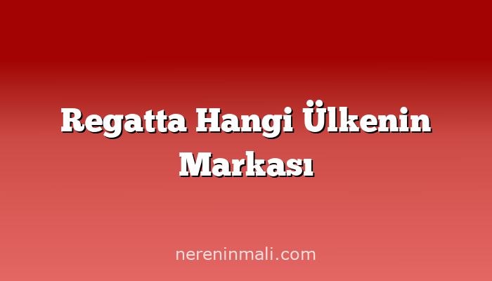 Regatta Hangi Ülkenin Markası